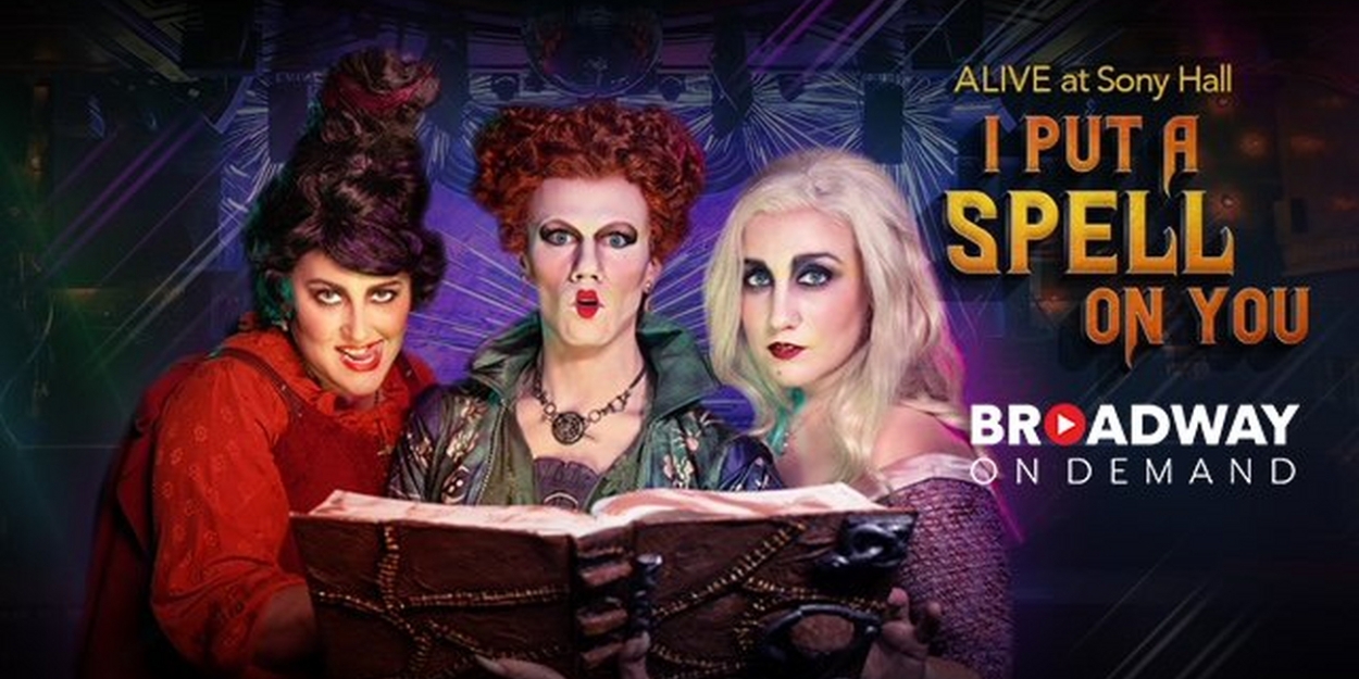 I PUT A SPELL ON YOU: ALIVE at Sony Hall to be Streamed on Broadway On Demand Halloween Weekend 