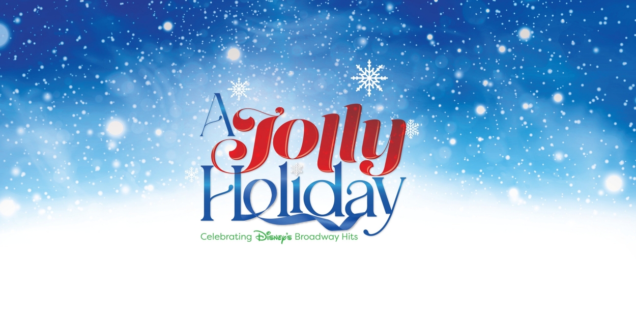 Full Cast and Creative Team Announced for A JOLLY HOLIDAY: CELEBRATING DISNEY'S BROADWAY HITS 