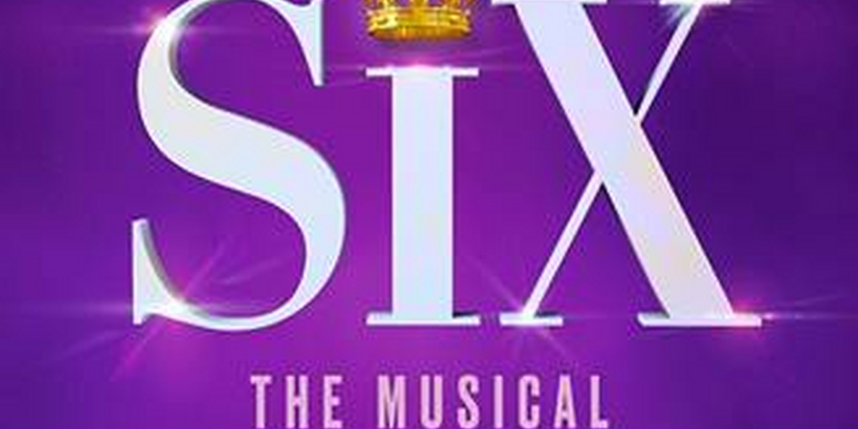 Individual Tickets to SIX: THE MUSICAL Will Go On Sale in September  Image