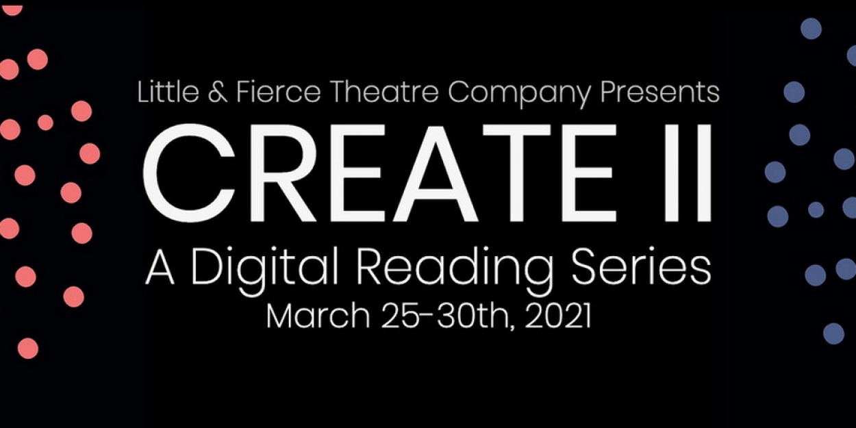 Little & Fierce Theatre Company Presents CREATE II: A Digital Reading Series - Vimarsana News