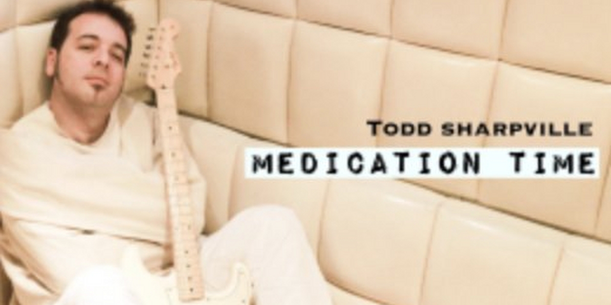 Todd Sharpville to Release New CD, MEDICATION TIME - Vimarsana News