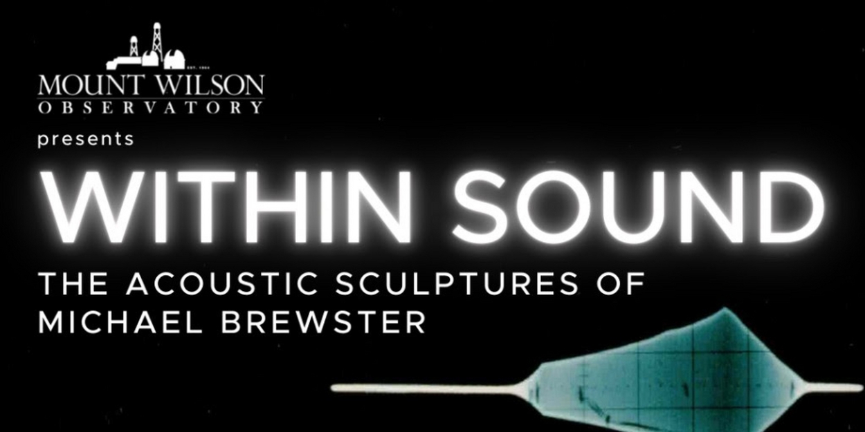 Mt. Wilson Observatory Presents Within Sound: The Acoustic Sculptures of Michael Brewster, Part of Its New 