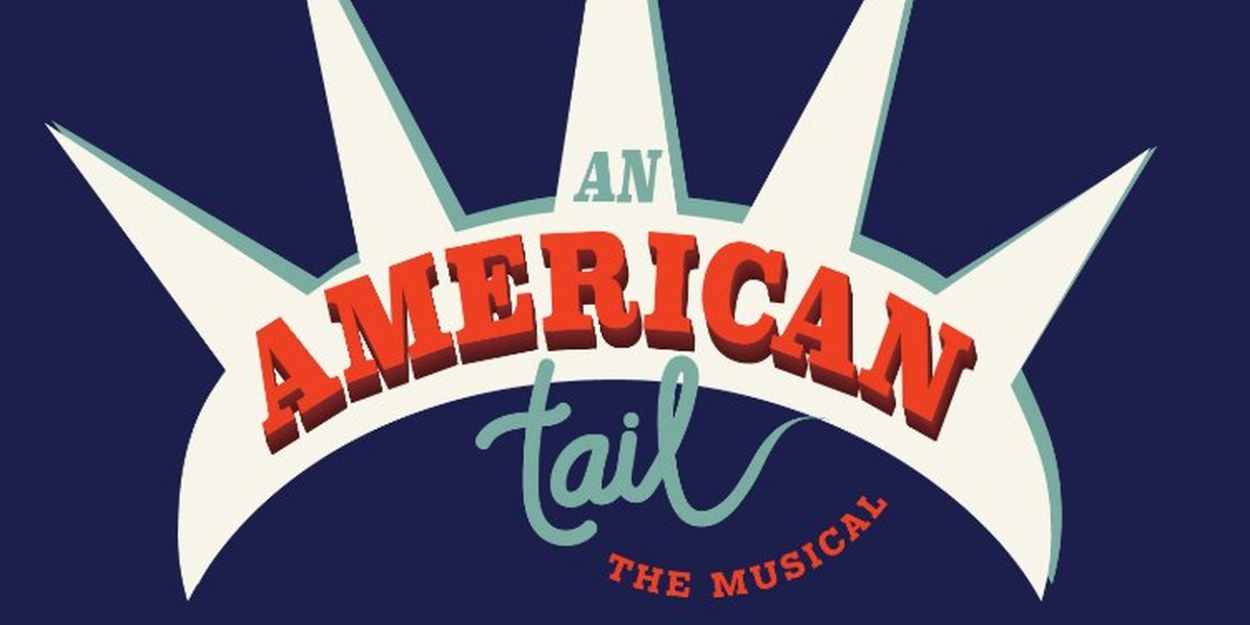 Cast and Creative Team Announced for AN AMERICAN TAIL THE MUSICAL World Premiere 