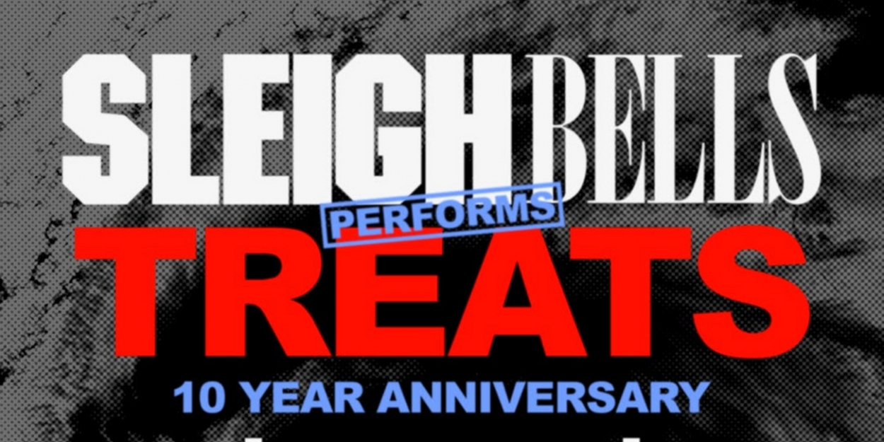 Sleigh Bells Reschedule Treats 10th Anniversary Concert