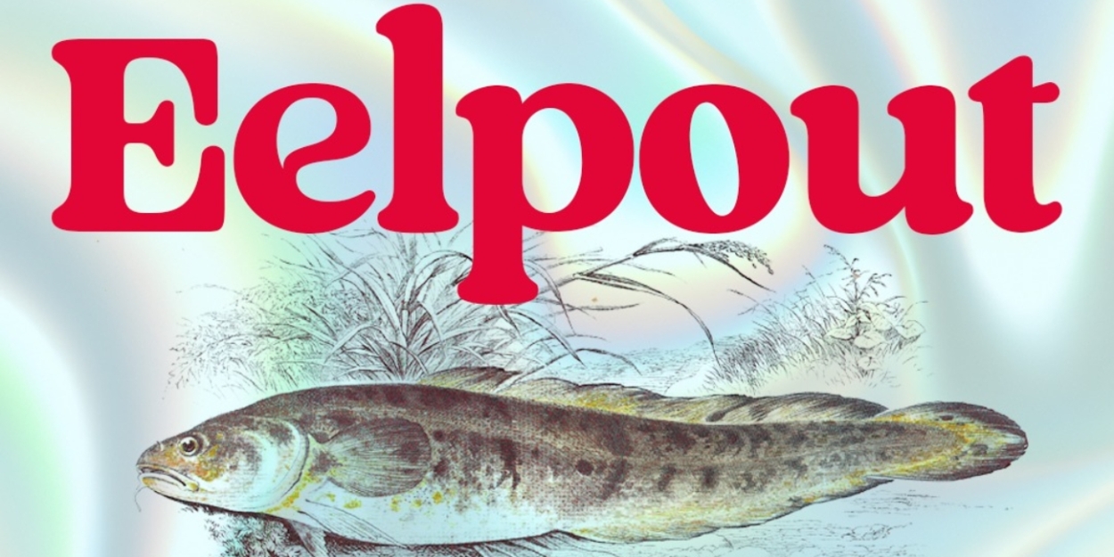 EELPOUT, Written By Paul Kruse Premieres At The Fresh Fruit Festival - Broadway World