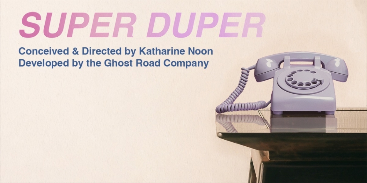Ghost Road Company To Premiere SUPER DUPER - Limited Engagement Immersive Experience in July 
