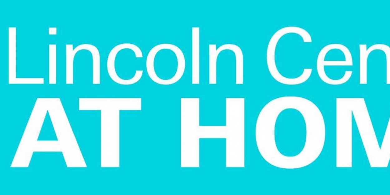 LINCOLN CENTER AT HOME Announces Upcoming Calendar of Events