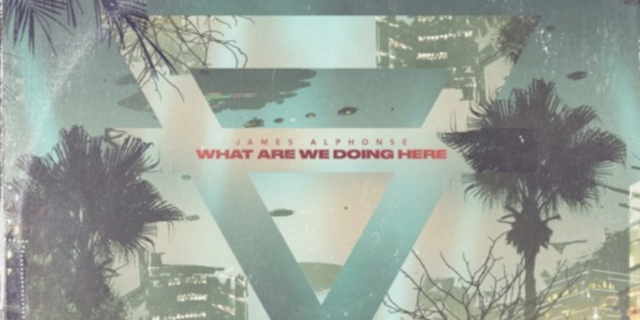 James Alphonse Reveals “What Are We Doing Here”