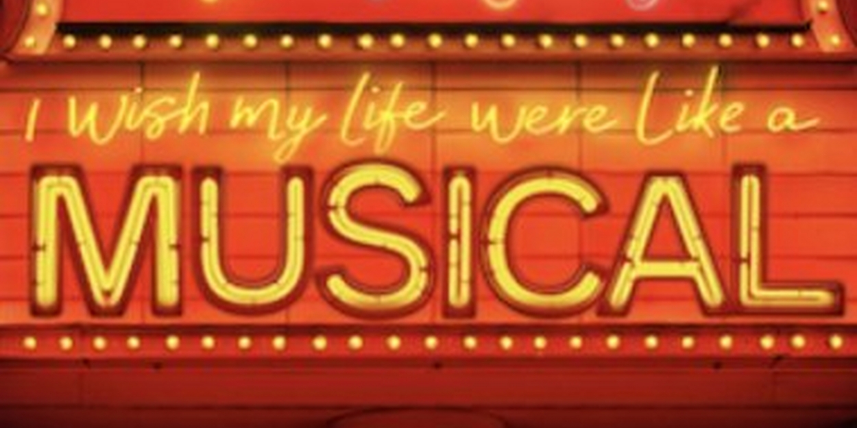 Cast Revealed For I WISH MY LIFE WERE LIKE A MUSICAL at the Fringe and in London 