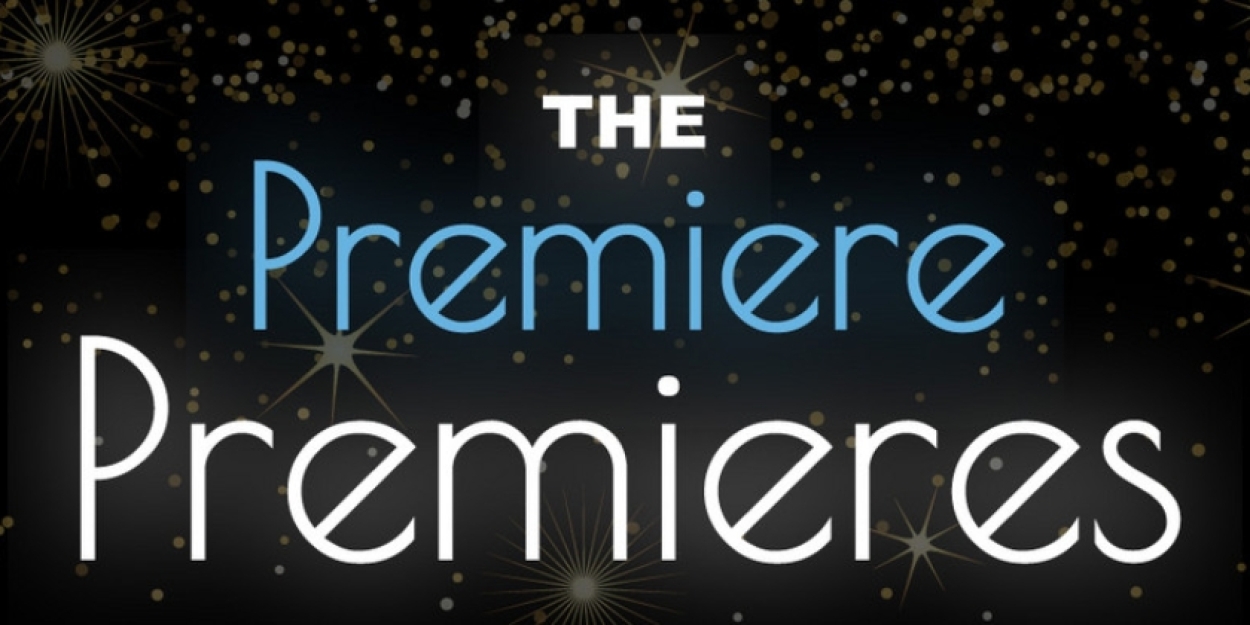 The Premiere Playhouse Opens 2023 Production of THE PREMIERE PREMIERES, Submissions For 2024 Open 