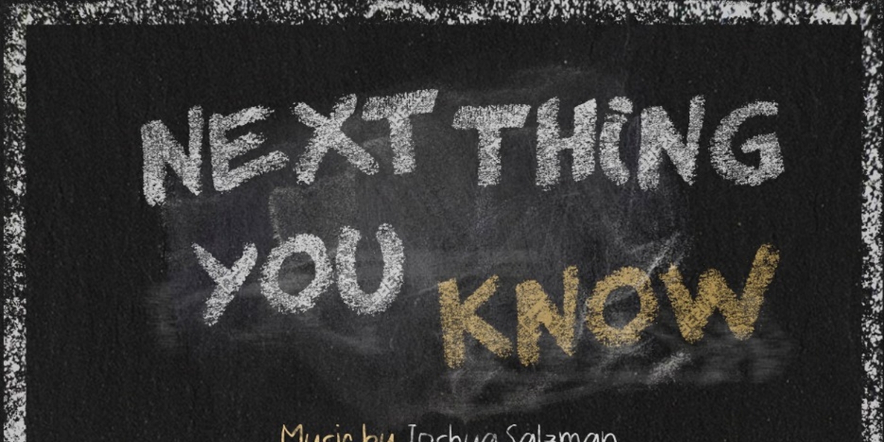 Hit Musical NEXT THING YOU KNOW Will Begin Performances On February 26th Hit Musical NEXT THING YOU KNOW Will Begin Performances On February 26th