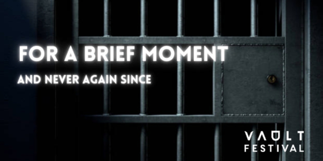 Review: FOR A BRIEF MOMENT AND NEVER AGAIN SINCE, VAULT Festival 