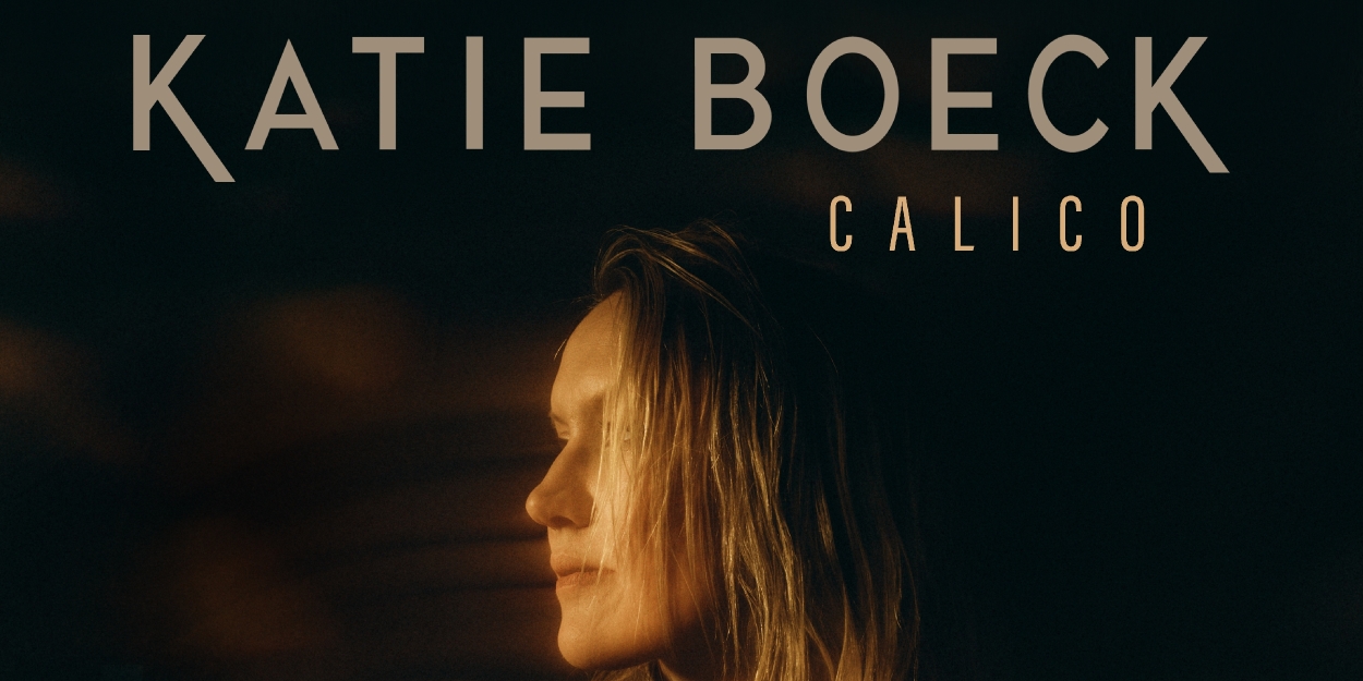 Album Review: Katie Boeck's CALICO, Haunts, Lifts & Carries Listeners On A Journey Of Love & Self Discovery 