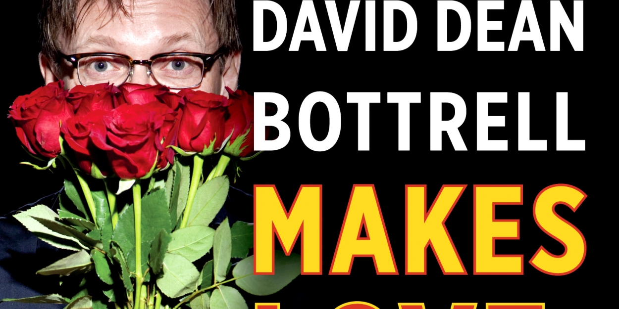 DAVID DEAN BOTTRELL MAKES LOVE: A ONE-MAN SHOW Will Play The Triad Beginning April 6th