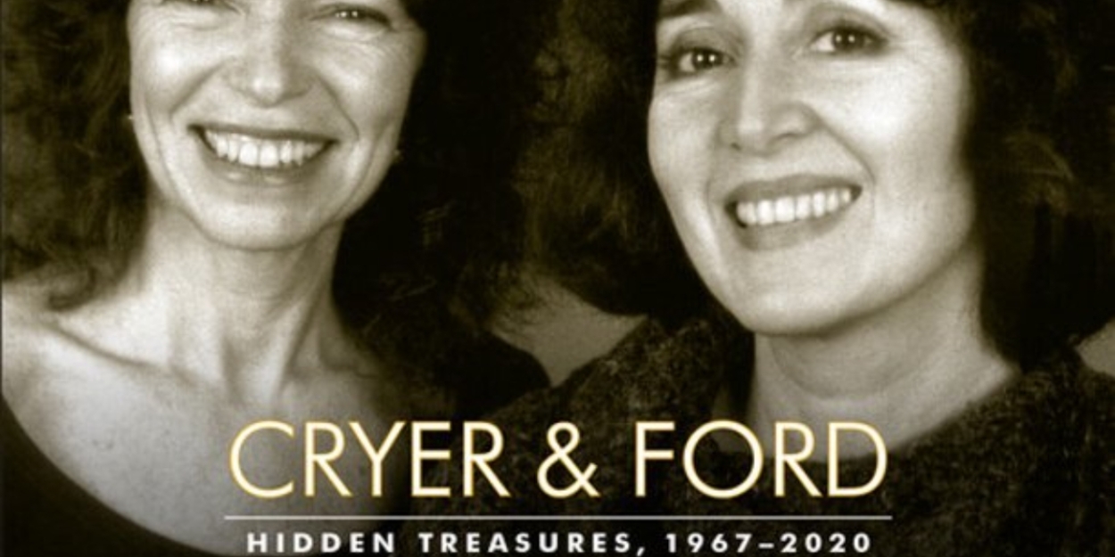 Album Review: CRYER & FORD HIDDEN TREASURES, 1967-2020 Represents Past Glories & Present Triumphs From Musical Theatre's First Feminist Team 