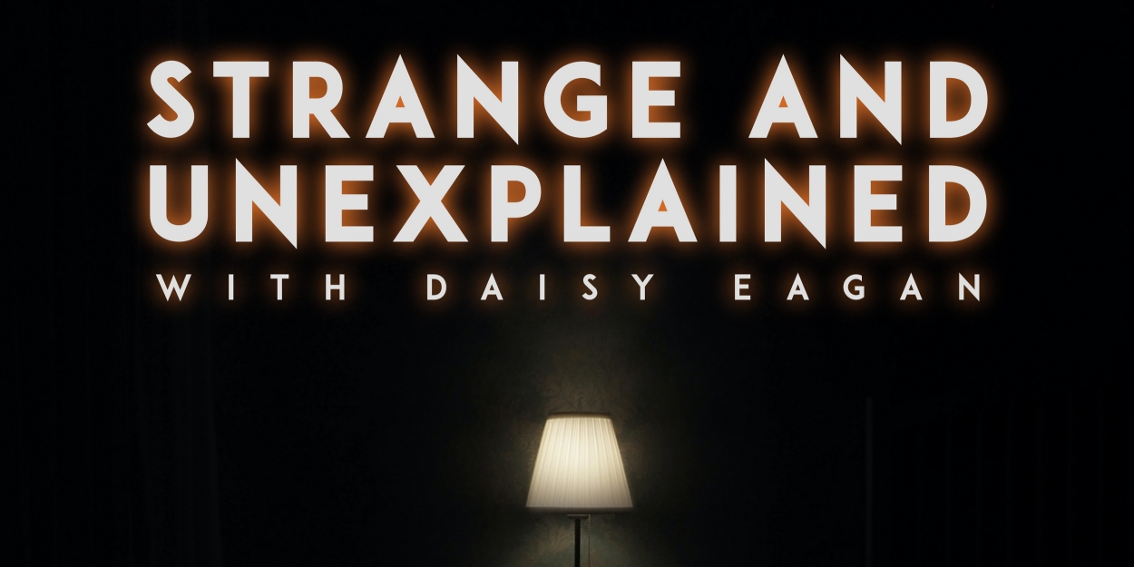 Listen Strange Listen: STRANGE & UNEXPLAINED WITH DAISY EAGAN Podcast Premieres Today