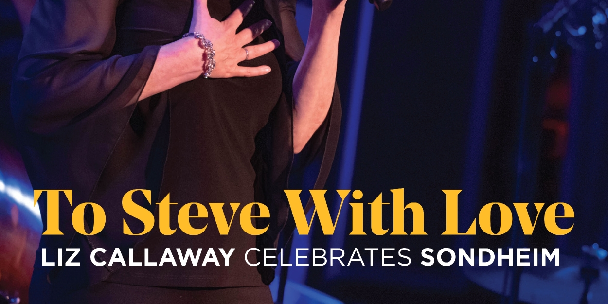 Album Review: Sondheim & Callaway! Always an unbeatable pair... TO STEVE WITH LOVE: LIZ CALLAWAY CELEBRATES SONDHEIM  Image