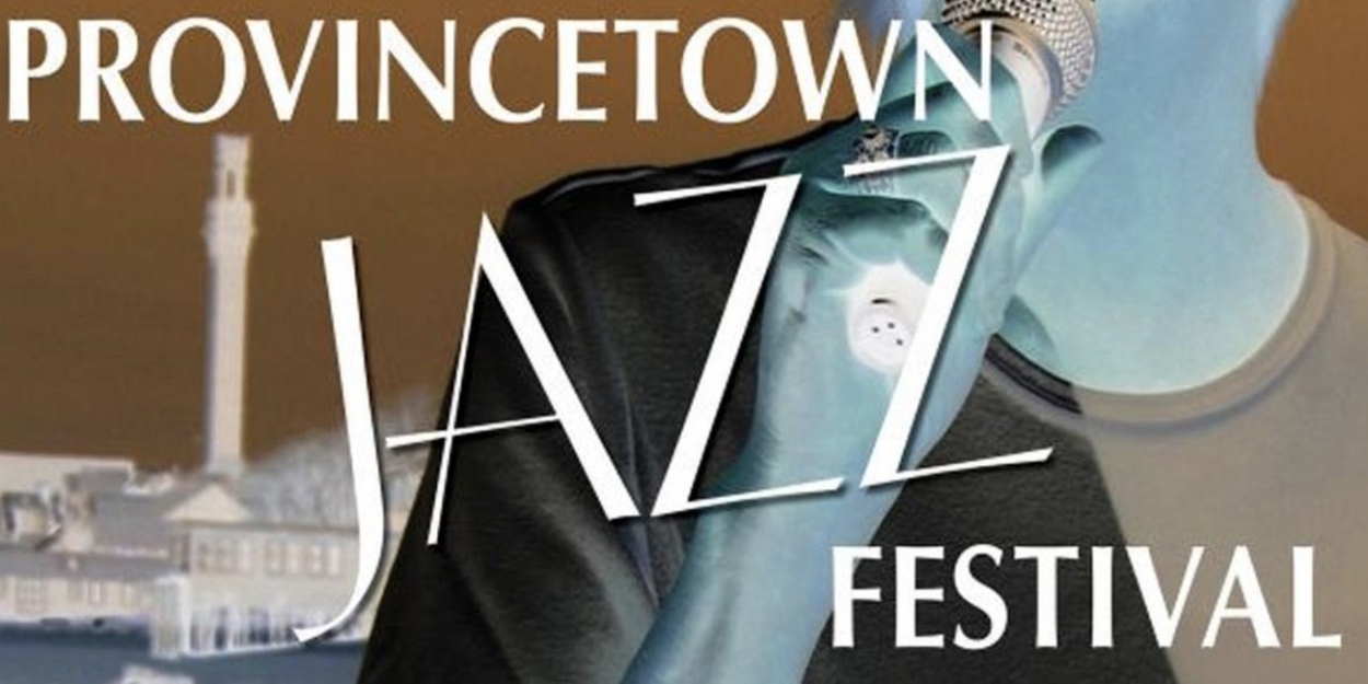 Tickets Available For The 18th Annual Provincetown Jazz Festival at Cotuit Center for the Arts This August 