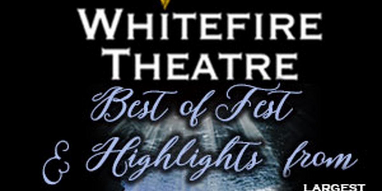Whitefire Theatre Will Present BEST OF FEST 2021 This Summer - Vimarsana News