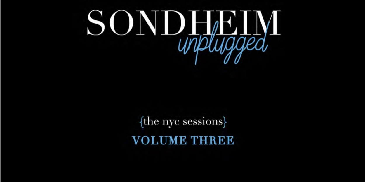 Album Review: SONDHEIM UNPLUGGED (The NYC Sessions) Volume Three One Heck Of A Rewarding Listen  Image