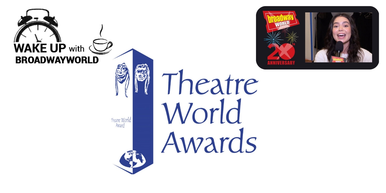 Wake Up With BWW 5/2 Tony Nominations, Theatre World Awards, Plus a