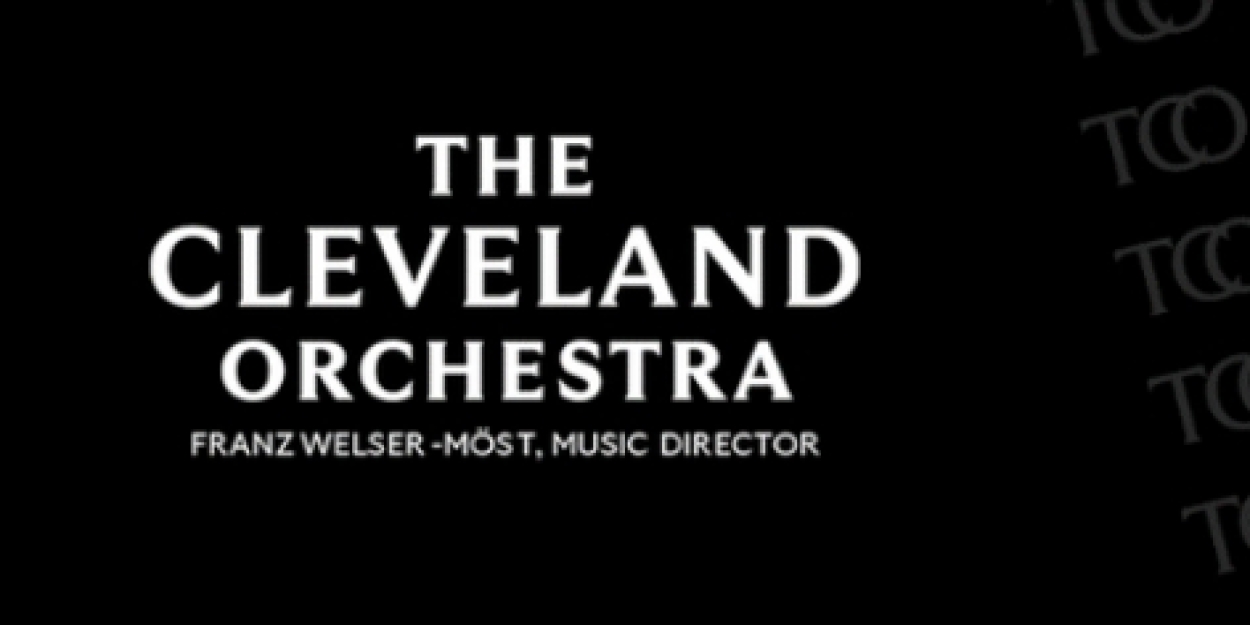 The Cleveland Orchestra Reveals Detail Of 54th International Tour To Austria and Israel 
