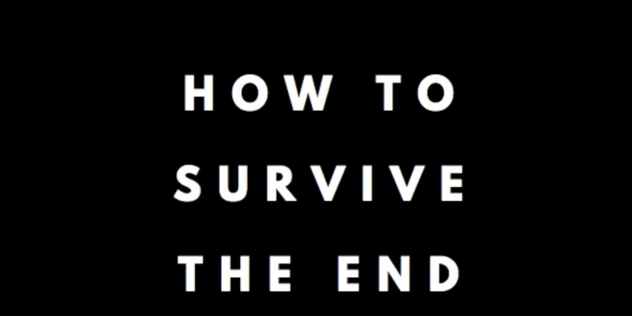 Quarantine-Inspired Musical, HOW TO SURVIVE THE END OF THE WORLD, Will Air This Week Video