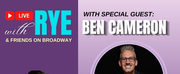 Ben Cameron to Join LIVE WITH RYE & FRIENDS ON BROADWAY!