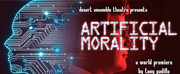 World Premiere of ARTIFICIAL MORALITY Comes to Desert Ensemble Theatre