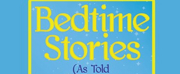 BEDTIME STORIES (AS TOLD BY OUR DAD) (WHO MESSED THEM UP) Comes to the Morgan-Wixson Theat