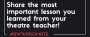 BWW Prompts: What is the Most Important Lesson You Learned from Your Theatre Teacher?