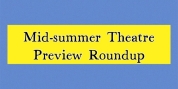 Previews: MID-SUMMER THEATRE PREVIEW ROUNDUP