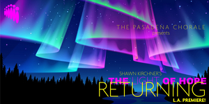 The Pasadena Chorale Presents the Los Angeles Premiere of Shawn Kirchner's THE LIGHT OF HOPE RETURNING, December 6 