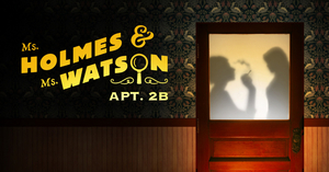 MS. HOLMES & MS. WATSON - APT. 2B Comes to Portland Center Stage  Image