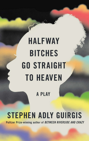 HALFWAY BITCHES GO STRAIGHT TO HEAVEN by Stephen Adly Guirgis Published by TCG Books Image