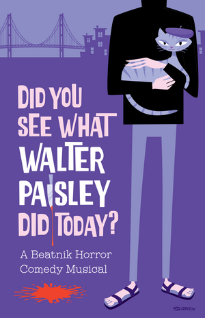 La Mirada Theatre For The Performing Arts Presents World Premiere Beatnik Horror Comedy Musical DID YOU SEE WHAT WALTER PAISLEY DID TODAY? 