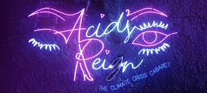 Climate Cabaret ACID'S REIGN Heads to VAULT Festival With an All-star Drag Cast 