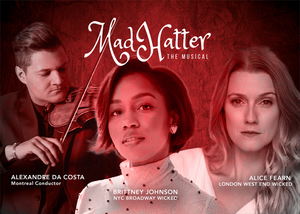 Concert Production of MAD HATTER THE MUSICAL Comes to Montreal Starring Brittney Johnson and Alice Fearn 