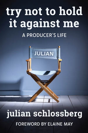 Producer Julian Schlossberg's Memoir TRY NOT TO HOLD IT AGAINST ME Now in its 2nd Printing Image