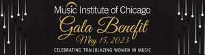 Music Institute Of Chicago Celebrates Trailblazing Women In Classical Music At Annual Gala Benefit, May 15 