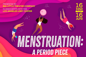 MENSTRUATION: A PERIOD PIECE Comes to the LA LGBT Center's Davidson/Valentini Theatre 