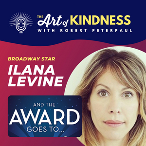 Listen: Broadway's Ilana Levine Talks Kindness of Awards Season & More on THE ART OF KINDNESS Podcast 