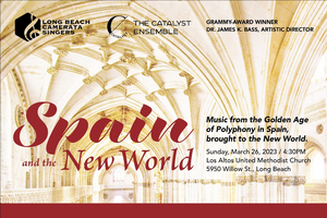 The Long Beach Camerata Singers Presents SPAIN AND THE NEW WORLD This Month 