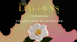 THE LINCOLNS OF SPRINGFIELD Comes to Springfield Ahead of Potential New York Run 