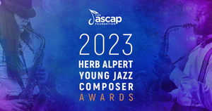 The ASCAP Foundation Names Recipients of the 2023 Herb Alpert Young Jazz Composer Awards 