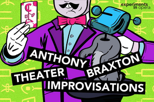 Experiments In Opera Presents A Rare Run Of ANTHONY BRAXTON THEATER IMPROVISATIONS For Comedian & Musicians 