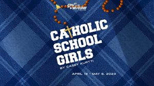 On The Verge Theatre Presents CATHOLIC SCHOOL GIRLS, May 4-28 
