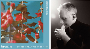 Out Today: Pianist and Composer Chad Lawson Announces breathe (guided breathwork edition) 
