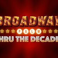 Broadway Palm's 30th Anniversary Season Opens With BROADWAY PALM THRU THE DECADES