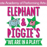 Dakota Academy of Performing Arts Presents ELEPHANT & PIGGIE'S WE ARE IN A PLAY!